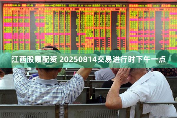 江西股票配资 20250814交易进行时下午一点