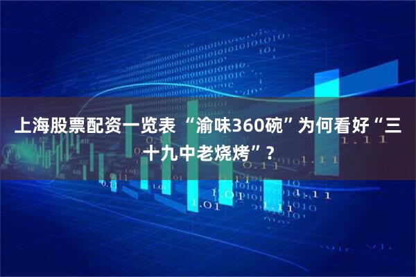 上海股票配资一览表 “渝味360碗”为何看好“三十九中老烧烤”？