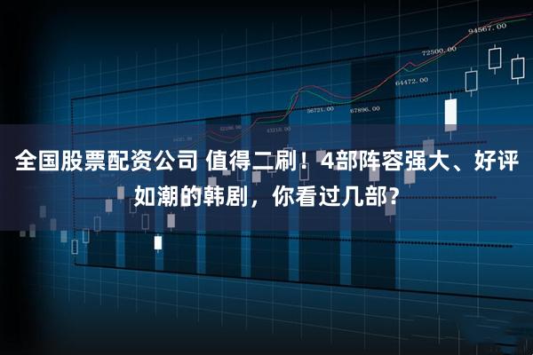 全国股票配资公司 值得二刷！4部阵容强大、好评如潮的韩剧，你看过几部？